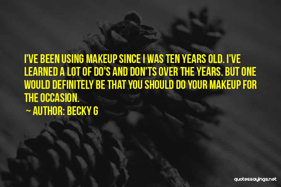 Becky G Quotes: I've Been Using Makeup Since I Was Ten Years Old. I've Learned A Lot Of Do's And Don'ts Over The