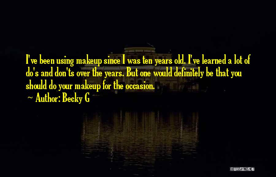 Becky G Quotes: I've Been Using Makeup Since I Was Ten Years Old. I've Learned A Lot Of Do's And Don'ts Over The