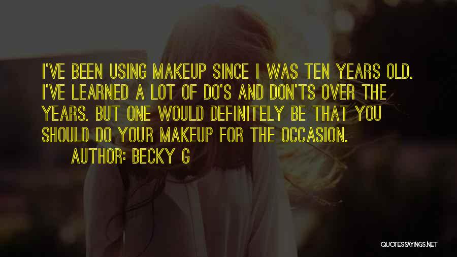 Becky G Quotes: I've Been Using Makeup Since I Was Ten Years Old. I've Learned A Lot Of Do's And Don'ts Over The