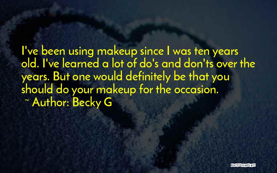 Becky G Quotes: I've Been Using Makeup Since I Was Ten Years Old. I've Learned A Lot Of Do's And Don'ts Over The