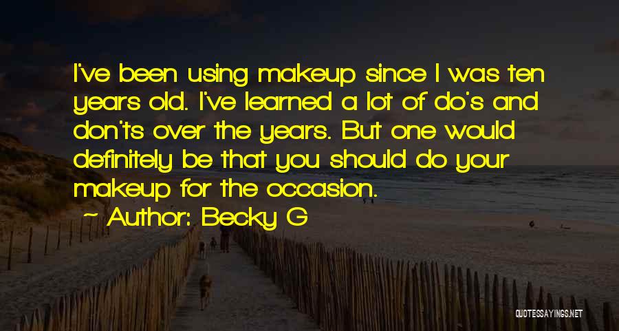Becky G Quotes: I've Been Using Makeup Since I Was Ten Years Old. I've Learned A Lot Of Do's And Don'ts Over The