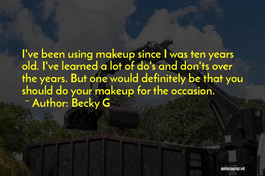 Becky G Quotes: I've Been Using Makeup Since I Was Ten Years Old. I've Learned A Lot Of Do's And Don'ts Over The