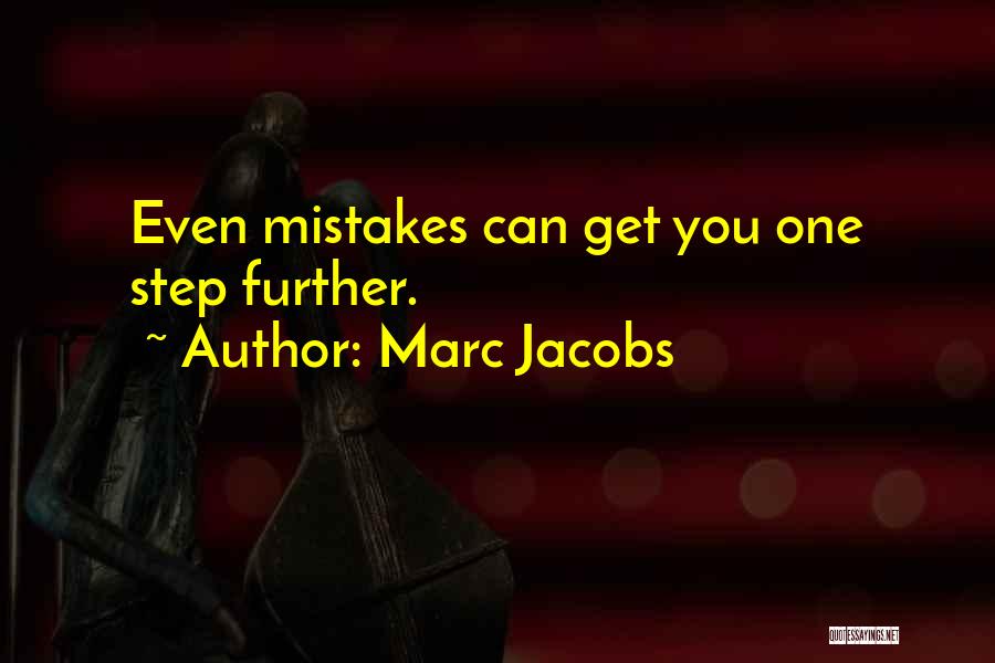 Marc Jacobs Quotes: Even Mistakes Can Get You One Step Further.