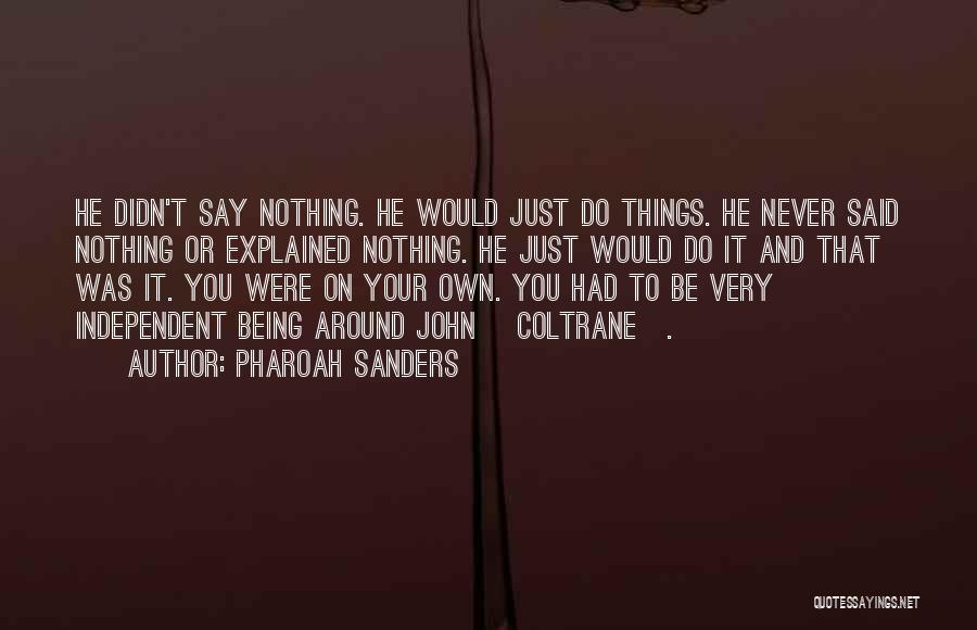 Pharoah Sanders Quotes: He Didn't Say Nothing. He Would Just Do Things. He Never Said Nothing Or Explained Nothing. He Just Would Do