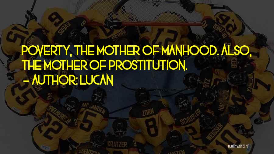 Lucan Quotes: Poverty, The Mother Of Manhood. Also, The Mother Of Prostitution.
