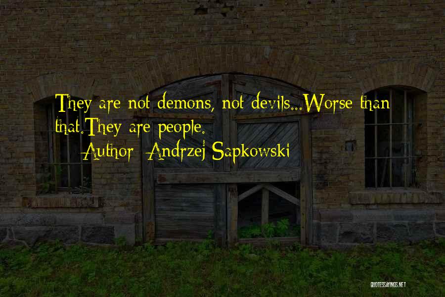 Andrzej Sapkowski Quotes: They Are Not Demons, Not Devils...worse Than That.they Are People.