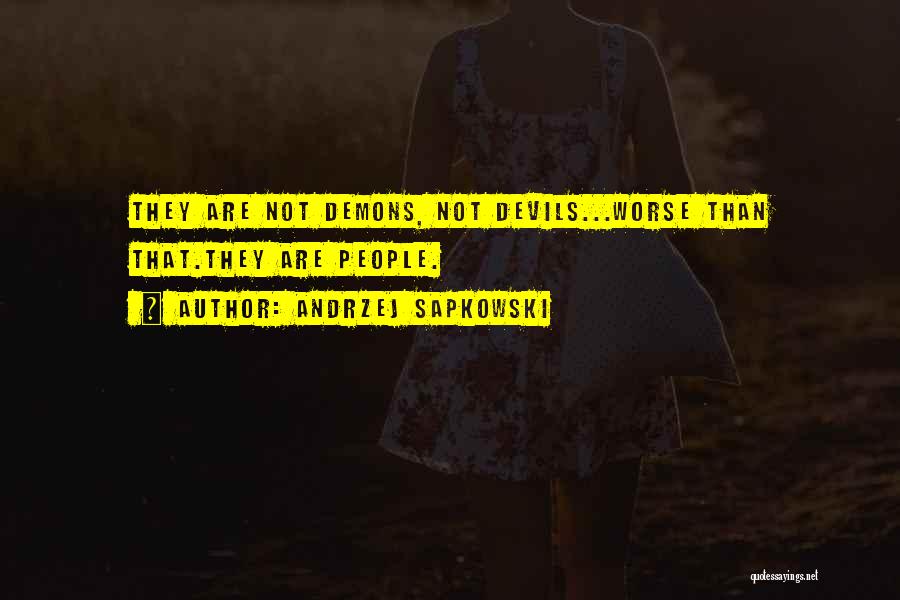 Andrzej Sapkowski Quotes: They Are Not Demons, Not Devils...worse Than That.they Are People.