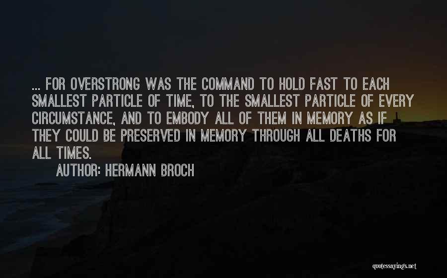 Hermann Broch Quotes: ... For Overstrong Was The Command To Hold Fast To Each Smallest Particle Of Time, To The Smallest Particle Of