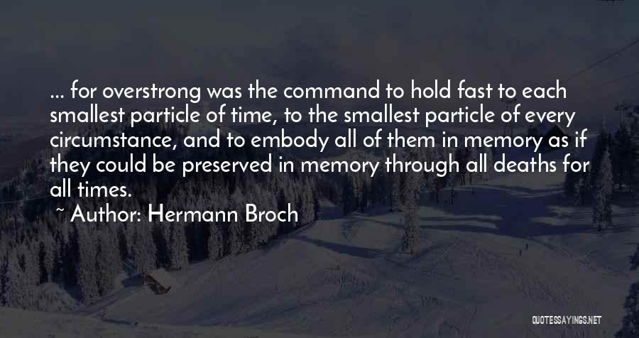 Hermann Broch Quotes: ... For Overstrong Was The Command To Hold Fast To Each Smallest Particle Of Time, To The Smallest Particle Of