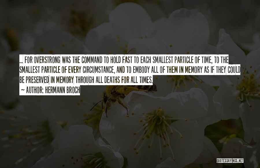 Hermann Broch Quotes: ... For Overstrong Was The Command To Hold Fast To Each Smallest Particle Of Time, To The Smallest Particle Of