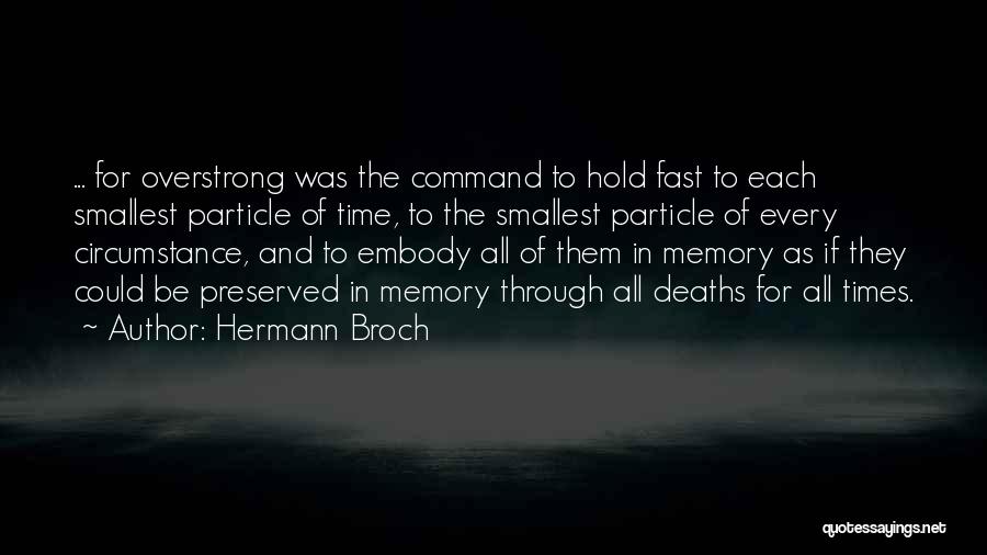 Hermann Broch Quotes: ... For Overstrong Was The Command To Hold Fast To Each Smallest Particle Of Time, To The Smallest Particle Of