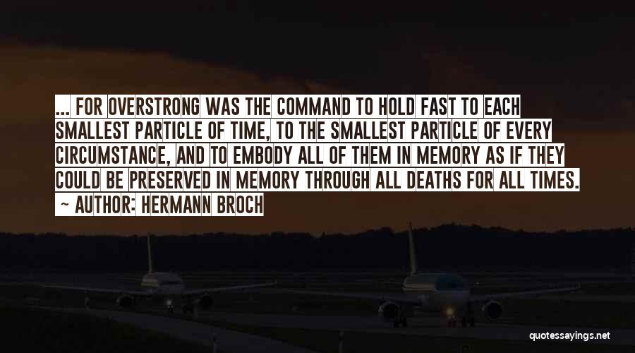 Hermann Broch Quotes: ... For Overstrong Was The Command To Hold Fast To Each Smallest Particle Of Time, To The Smallest Particle Of