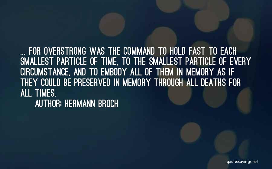 Hermann Broch Quotes: ... For Overstrong Was The Command To Hold Fast To Each Smallest Particle Of Time, To The Smallest Particle Of