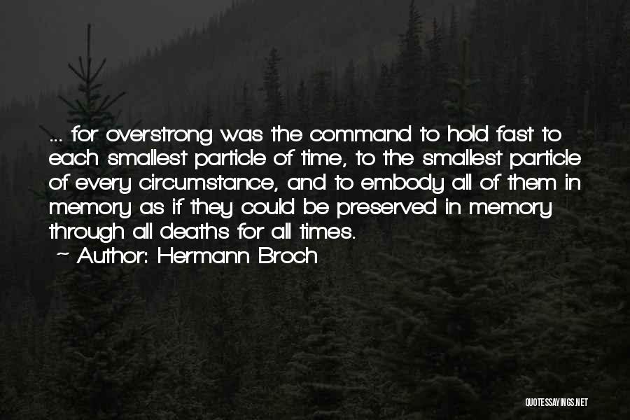 Hermann Broch Quotes: ... For Overstrong Was The Command To Hold Fast To Each Smallest Particle Of Time, To The Smallest Particle Of