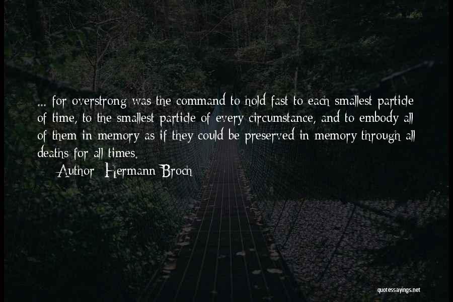 Hermann Broch Quotes: ... For Overstrong Was The Command To Hold Fast To Each Smallest Particle Of Time, To The Smallest Particle Of