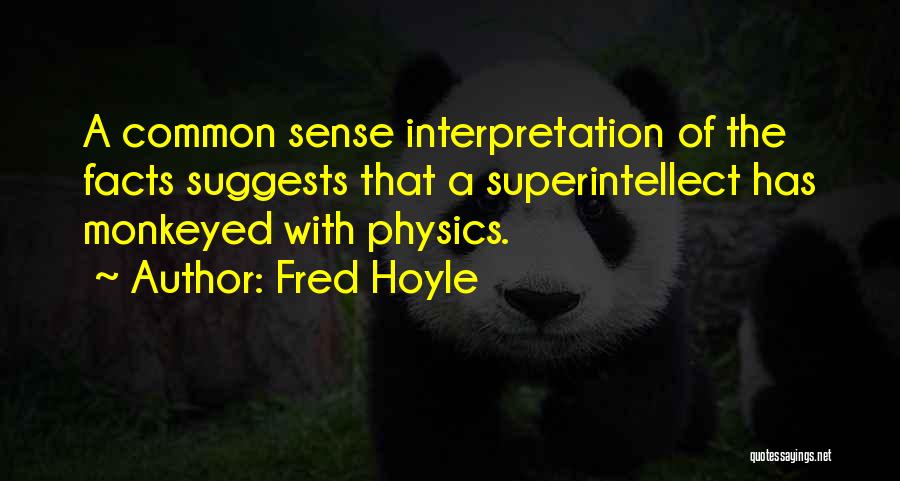 Fred Hoyle Quotes: A Common Sense Interpretation Of The Facts Suggests That A Superintellect Has Monkeyed With Physics.