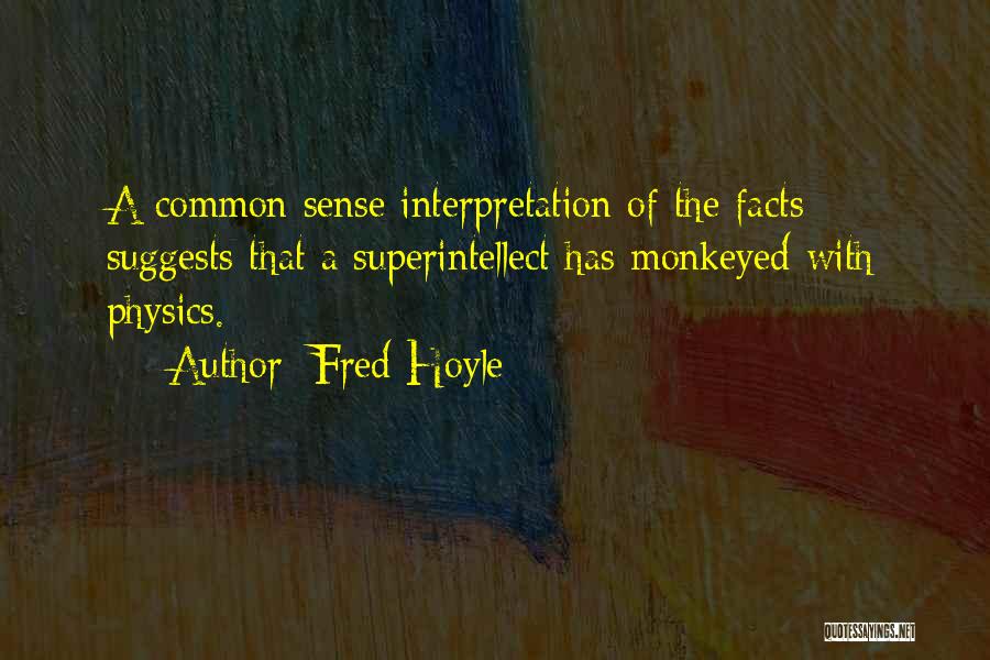 Fred Hoyle Quotes: A Common Sense Interpretation Of The Facts Suggests That A Superintellect Has Monkeyed With Physics.