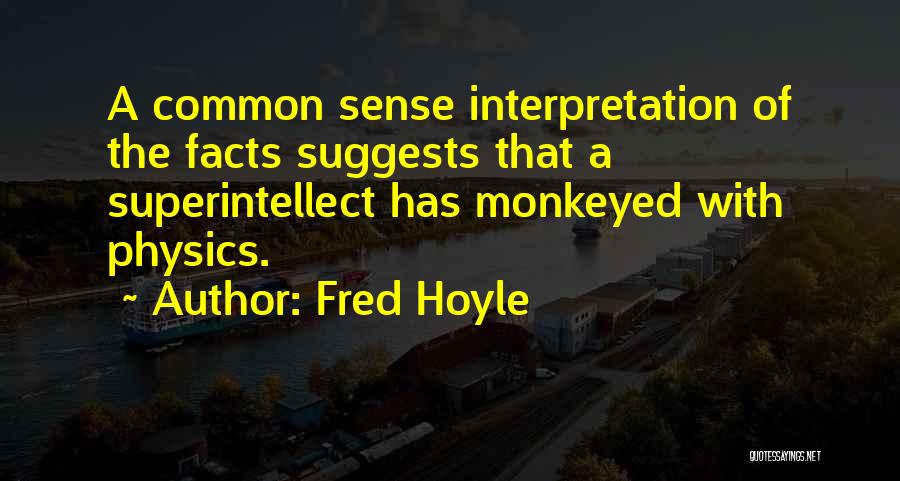 Fred Hoyle Quotes: A Common Sense Interpretation Of The Facts Suggests That A Superintellect Has Monkeyed With Physics.