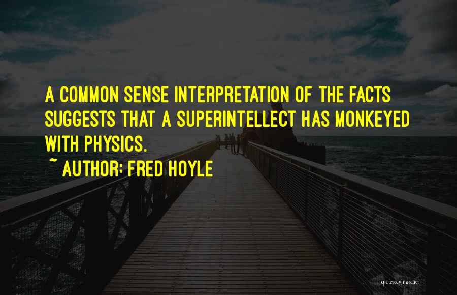 Fred Hoyle Quotes: A Common Sense Interpretation Of The Facts Suggests That A Superintellect Has Monkeyed With Physics.