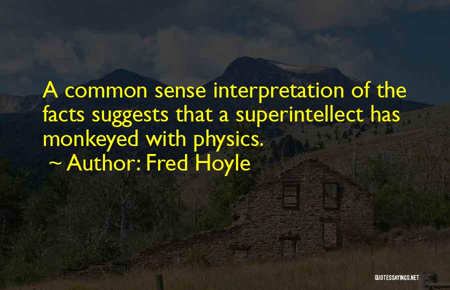 Fred Hoyle Quotes: A Common Sense Interpretation Of The Facts Suggests That A Superintellect Has Monkeyed With Physics.