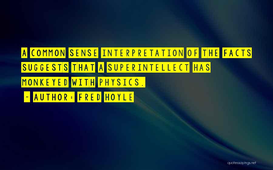Fred Hoyle Quotes: A Common Sense Interpretation Of The Facts Suggests That A Superintellect Has Monkeyed With Physics.