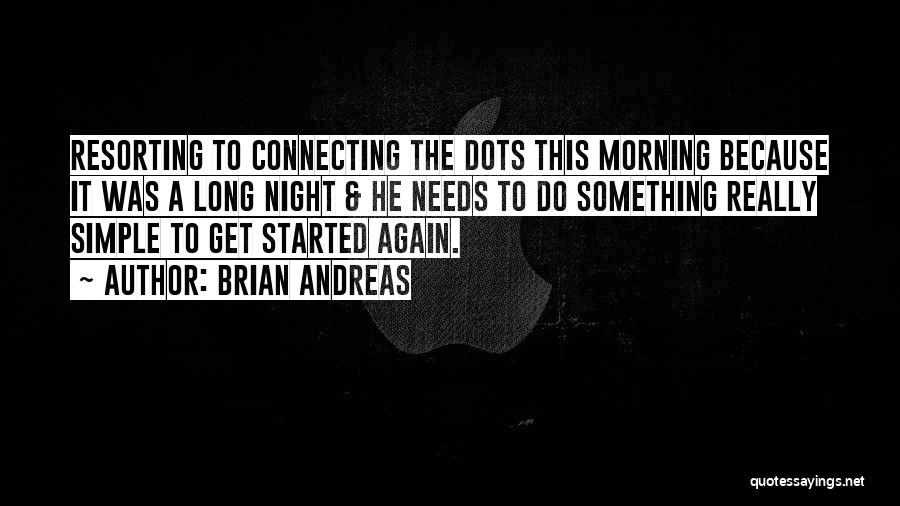 Brian Andreas Quotes: Resorting To Connecting The Dots This Morning Because It Was A Long Night & He Needs To Do Something Really