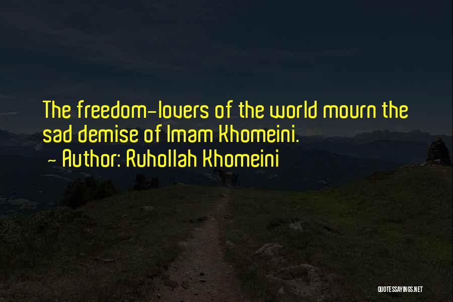 Ruhollah Khomeini Quotes: The Freedom-lovers Of The World Mourn The Sad Demise Of Imam Khomeini.
