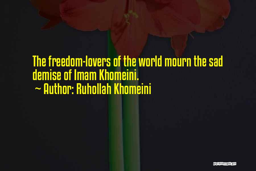 Ruhollah Khomeini Quotes: The Freedom-lovers Of The World Mourn The Sad Demise Of Imam Khomeini.