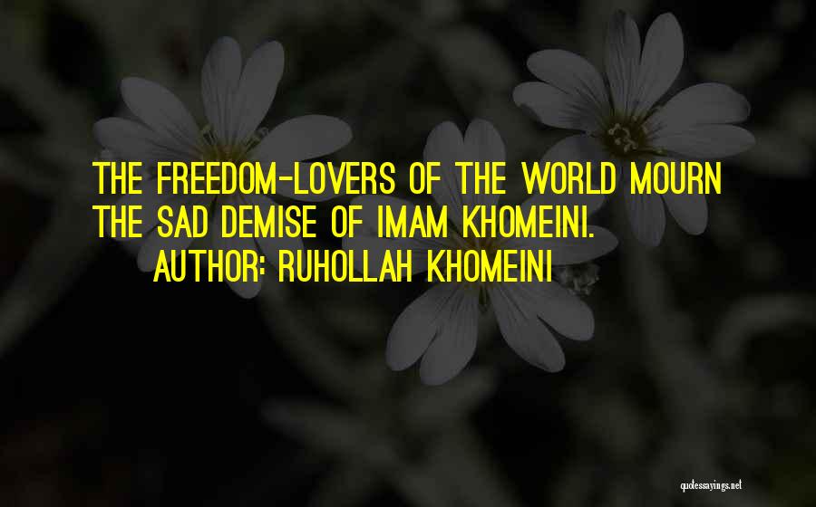 Ruhollah Khomeini Quotes: The Freedom-lovers Of The World Mourn The Sad Demise Of Imam Khomeini.