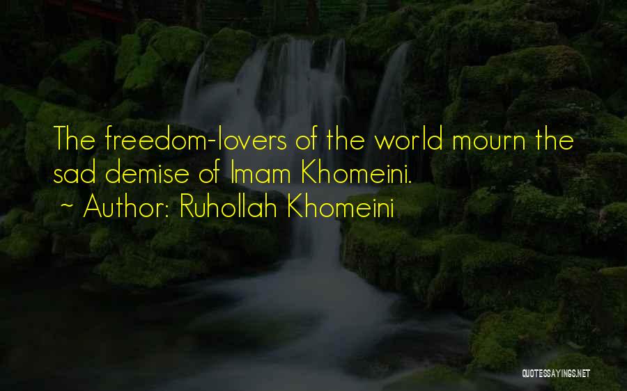 Ruhollah Khomeini Quotes: The Freedom-lovers Of The World Mourn The Sad Demise Of Imam Khomeini.