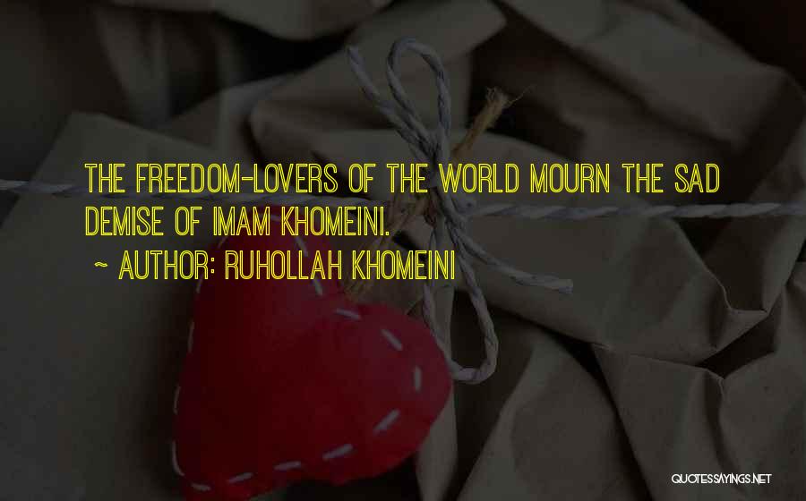 Ruhollah Khomeini Quotes: The Freedom-lovers Of The World Mourn The Sad Demise Of Imam Khomeini.