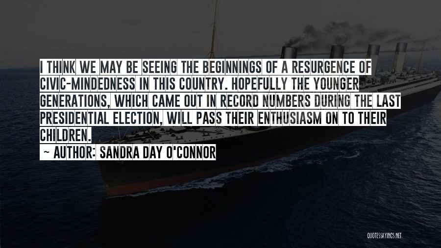 Sandra Day O'Connor Quotes: I Think We May Be Seeing The Beginnings Of A Resurgence Of Civic-mindedness In This Country. Hopefully The Younger Generations,