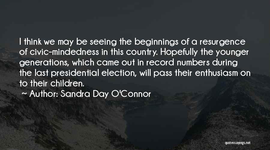 Sandra Day O'Connor Quotes: I Think We May Be Seeing The Beginnings Of A Resurgence Of Civic-mindedness In This Country. Hopefully The Younger Generations,