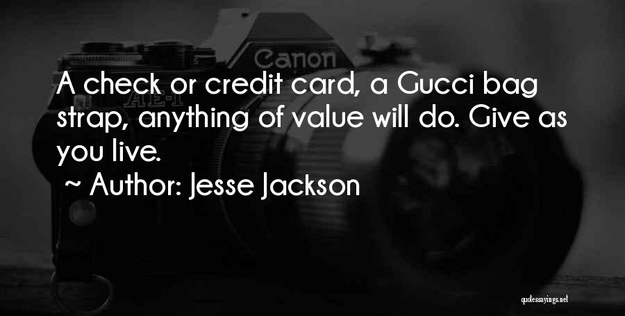 Jesse Jackson Quotes: A Check Or Credit Card, A Gucci Bag Strap, Anything Of Value Will Do. Give As You Live.