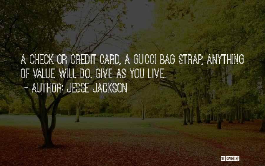 Jesse Jackson Quotes: A Check Or Credit Card, A Gucci Bag Strap, Anything Of Value Will Do. Give As You Live.