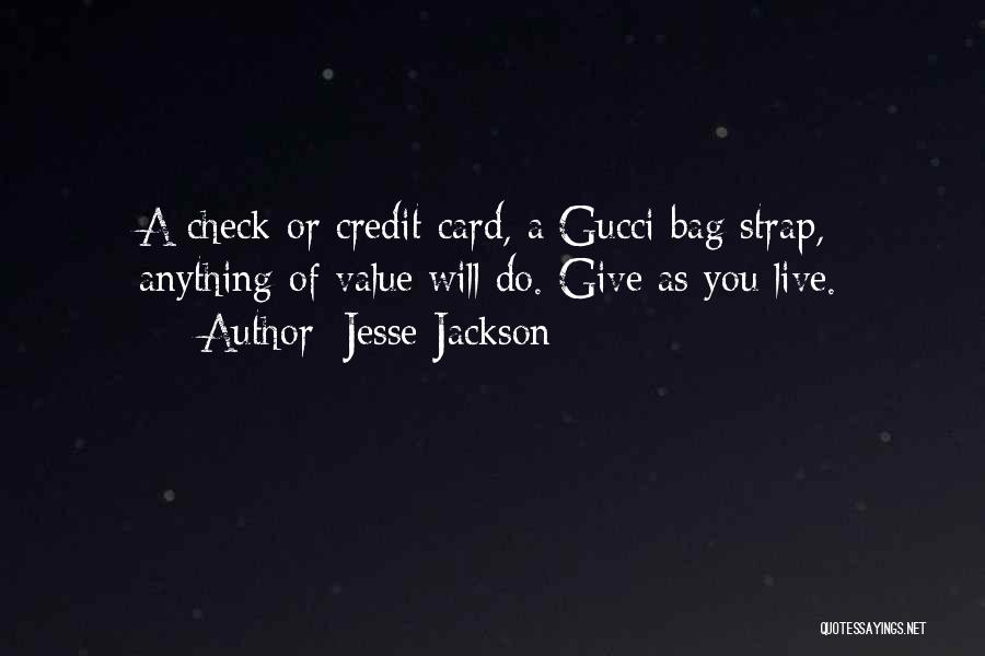 Jesse Jackson Quotes: A Check Or Credit Card, A Gucci Bag Strap, Anything Of Value Will Do. Give As You Live.