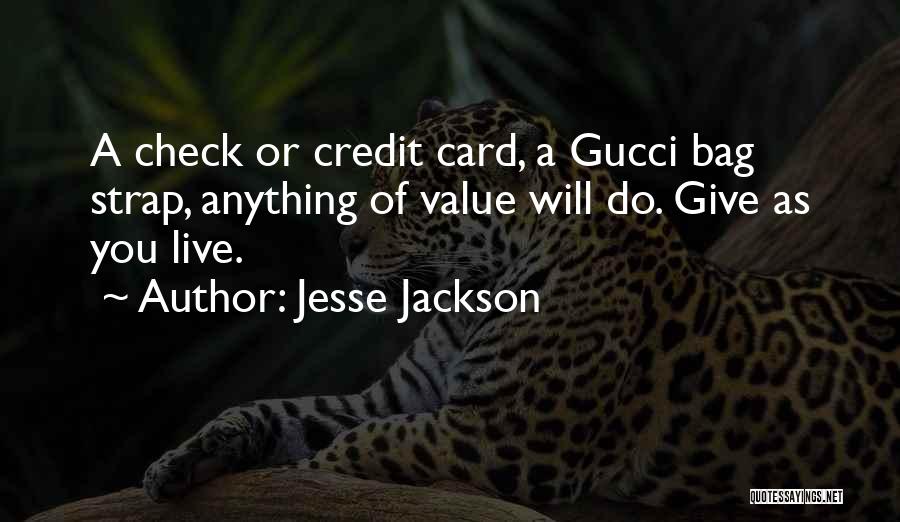 Jesse Jackson Quotes: A Check Or Credit Card, A Gucci Bag Strap, Anything Of Value Will Do. Give As You Live.