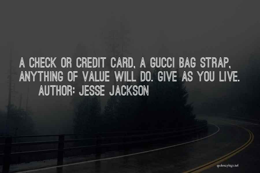 Jesse Jackson Quotes: A Check Or Credit Card, A Gucci Bag Strap, Anything Of Value Will Do. Give As You Live.