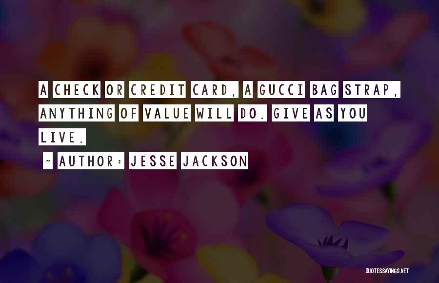 Jesse Jackson Quotes: A Check Or Credit Card, A Gucci Bag Strap, Anything Of Value Will Do. Give As You Live.