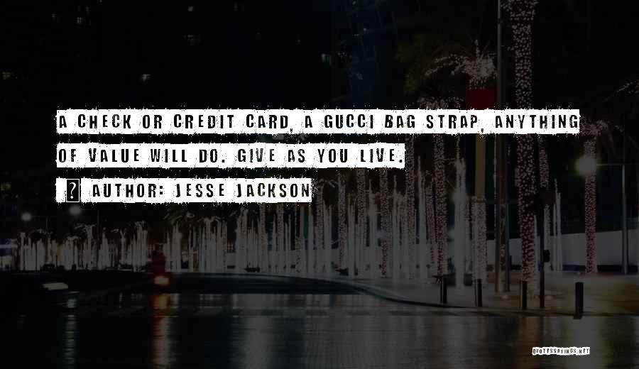 Jesse Jackson Quotes: A Check Or Credit Card, A Gucci Bag Strap, Anything Of Value Will Do. Give As You Live.