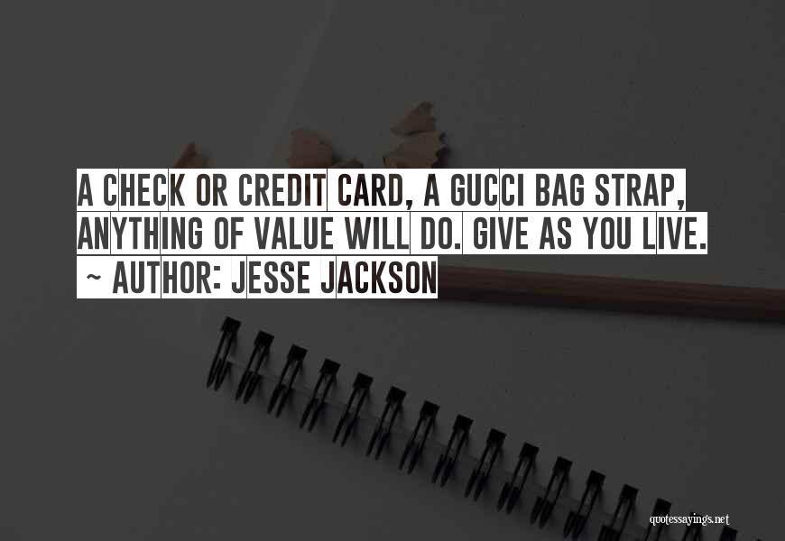 Jesse Jackson Quotes: A Check Or Credit Card, A Gucci Bag Strap, Anything Of Value Will Do. Give As You Live.
