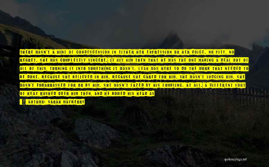 Sarah Mayberry Quotes: There Wasn't A Hint Of Condescension In Either Her Expression Or Her Voice. No Pity, No Regret. She Was Completely