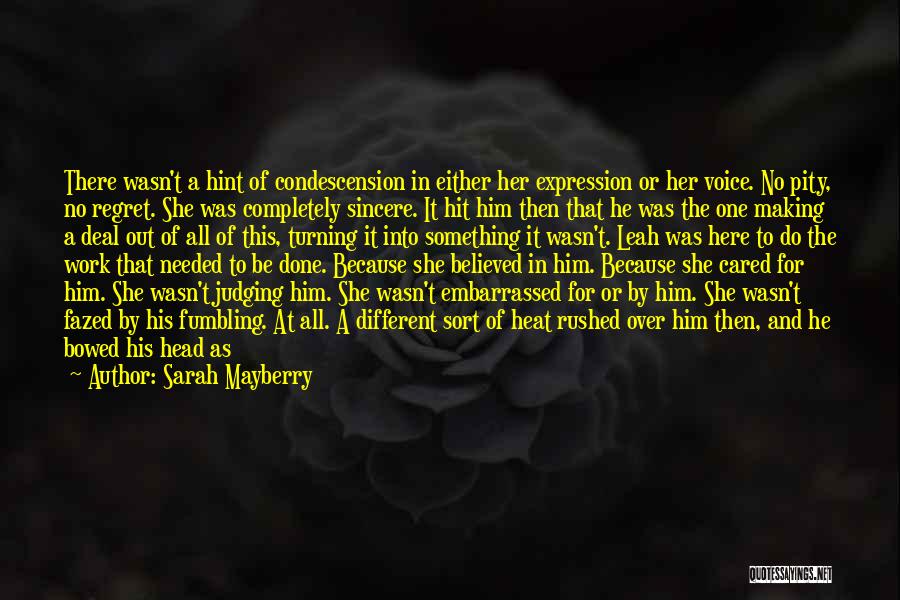Sarah Mayberry Quotes: There Wasn't A Hint Of Condescension In Either Her Expression Or Her Voice. No Pity, No Regret. She Was Completely