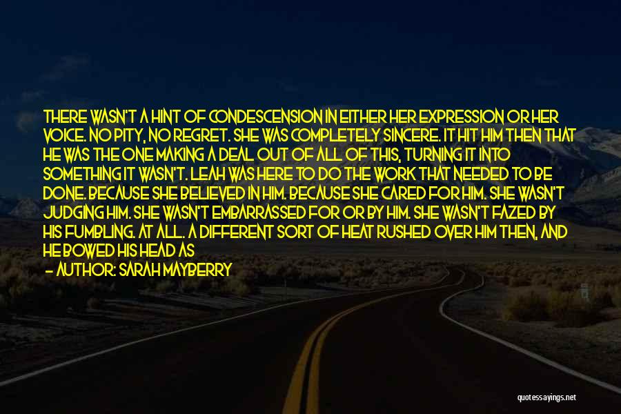 Sarah Mayberry Quotes: There Wasn't A Hint Of Condescension In Either Her Expression Or Her Voice. No Pity, No Regret. She Was Completely