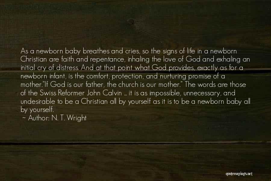 N. T. Wright Quotes: As A Newborn Baby Breathes And Cries, So The Signs Of Life In A Newborn Christian Are Faith And Repentance,