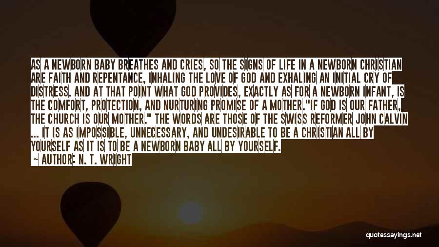 N. T. Wright Quotes: As A Newborn Baby Breathes And Cries, So The Signs Of Life In A Newborn Christian Are Faith And Repentance,