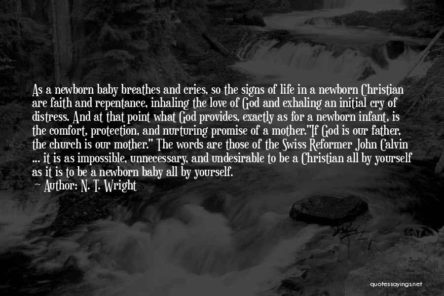 N. T. Wright Quotes: As A Newborn Baby Breathes And Cries, So The Signs Of Life In A Newborn Christian Are Faith And Repentance,