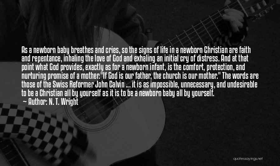 N. T. Wright Quotes: As A Newborn Baby Breathes And Cries, So The Signs Of Life In A Newborn Christian Are Faith And Repentance,