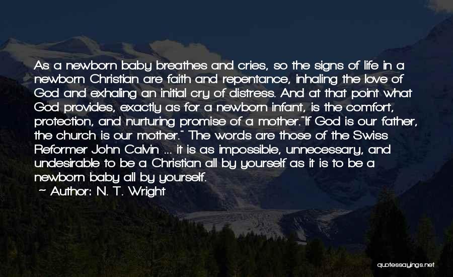 N. T. Wright Quotes: As A Newborn Baby Breathes And Cries, So The Signs Of Life In A Newborn Christian Are Faith And Repentance,