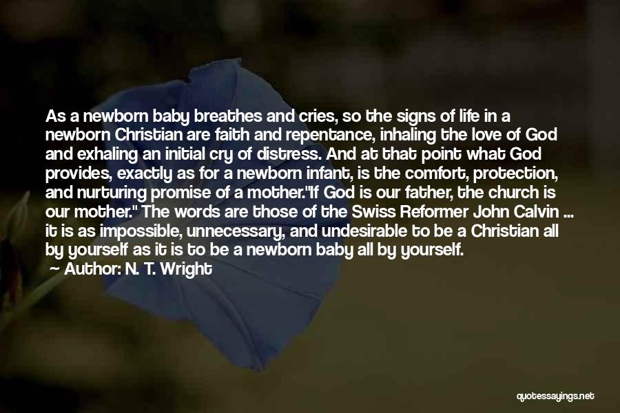 N. T. Wright Quotes: As A Newborn Baby Breathes And Cries, So The Signs Of Life In A Newborn Christian Are Faith And Repentance,